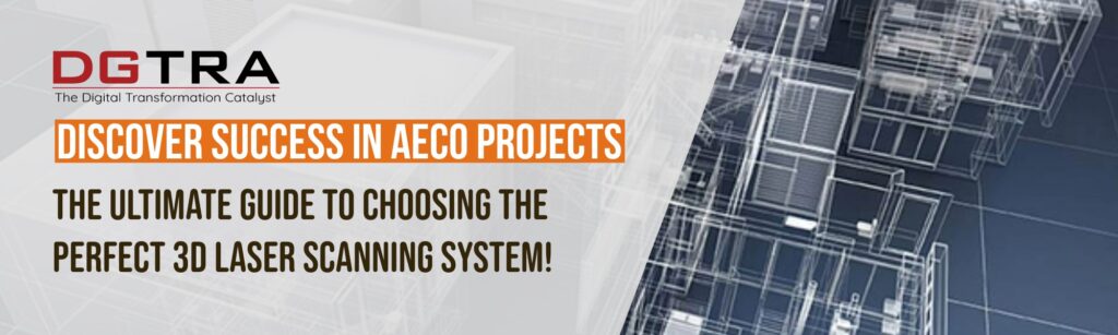 Discover Success in AECO Projects: The Ultimate Guide to Choosing the perfect 3D Laser Scanning System!