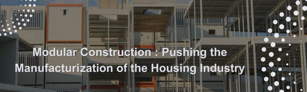 Modular Construction: Pushing the Manufacturization of the Housing Industry